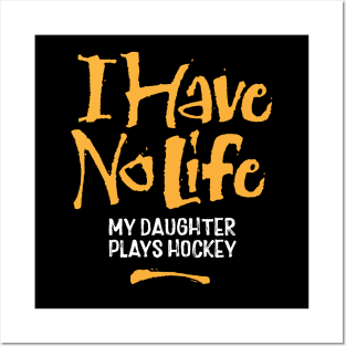 I Have No Life: My Daughter Plays Hockey Posters and Art